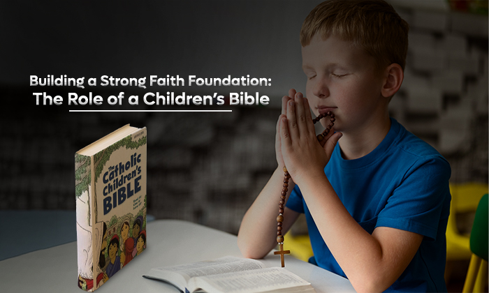 Building a Strong Faith Foundation: The Role of a Children’s Bible