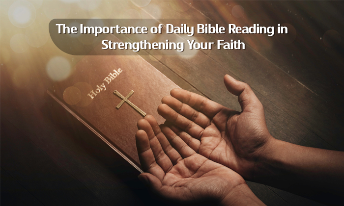 The Importance of Daily Bible Reading in Strengthening Your Faith