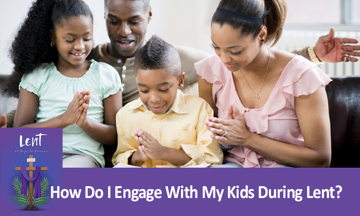 How Do I Engage With My Kids During Lent?