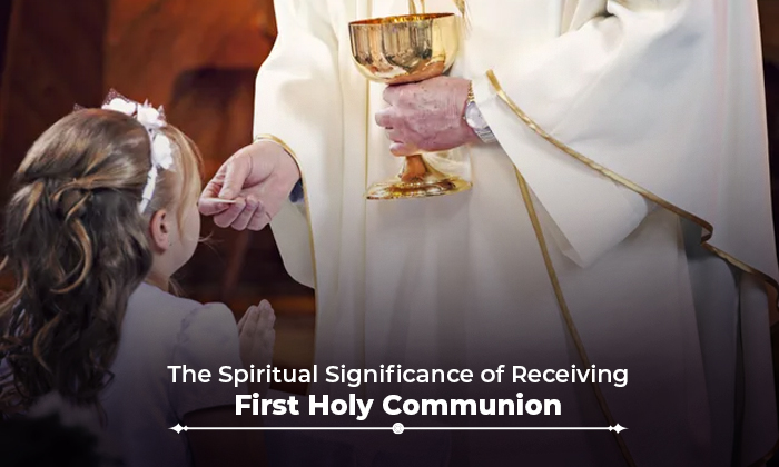 The Spiritual Significance of Receiving the First Holy Communion