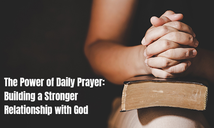 The Power of Daily Prayer: Building a Stronger Relationship with God