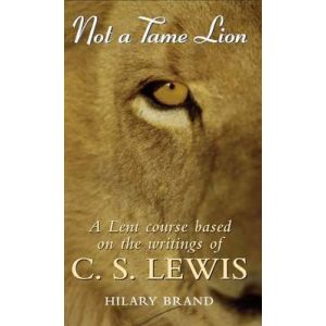 Not a Tame Lion: A Lent Course Based on the Writings of C.S.Lewis