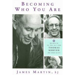 Becoming Who You are: Insights on the True Self from Thomas Merton and Other Saints