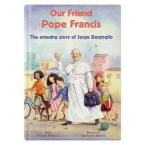Our Friend Pope Francis: The Amazing Story of Jorge Bergoglio