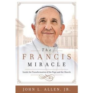 The Francis Miracle: Inside the Transformation of the Pope and the Church