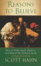 Reasons to Believe: How to Understand, Explain and Defend the Catholic Faith