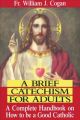 Brief Catechism for Adults : a Complete Handbook on How to be a Good Catholic