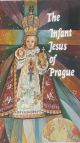 The Infant Jesus of Prague: Prayers to the Infant Jesus for All Occasions with a Short History of the Devotion