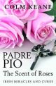 Padre Pio: the Scent of Roses: Irish Miracles and Cures