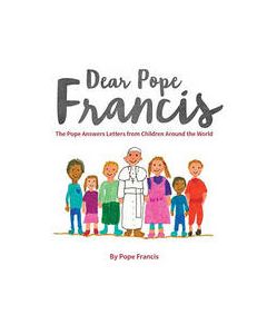  Dear Pope Francis: The Pope Answers Letters from Children Around the World 