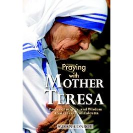 Praying With Mother Teresa: Prayers, Insights And Wisdom Of Saint ...